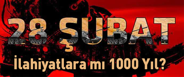 28 Şubat, İlahiyatlara mı 1000 Yıl?