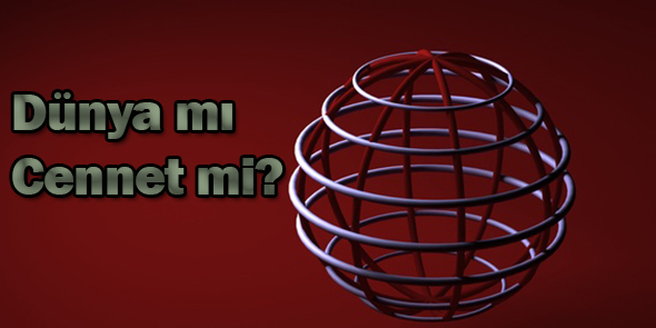 Dünya mı Cennet mi?