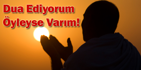 Dua Ediyorum, Öyleyse Varım!