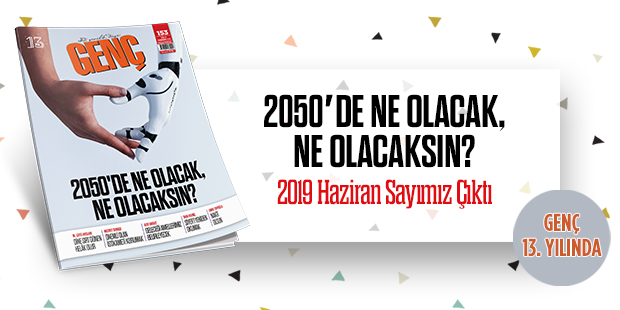 GENÇ Dergisi Çıktı: "2050`de Ne Olacak, Ne Olacaksın?"