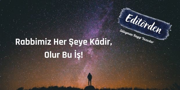 Rabbimiz Her Şeye Kâdir, Olur Bu İş!