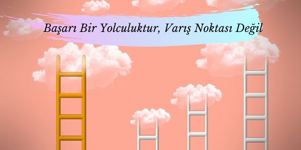 Başarı Bir Yolculuktur, Varış Noktası Değil