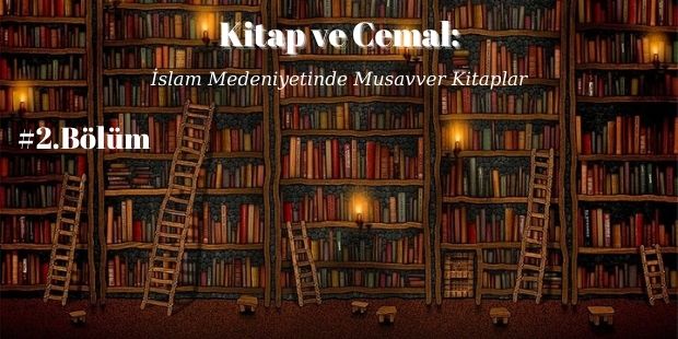 Kitap ve Cemal: İslam Medeniyetinde Musavver Kitaplar #2
