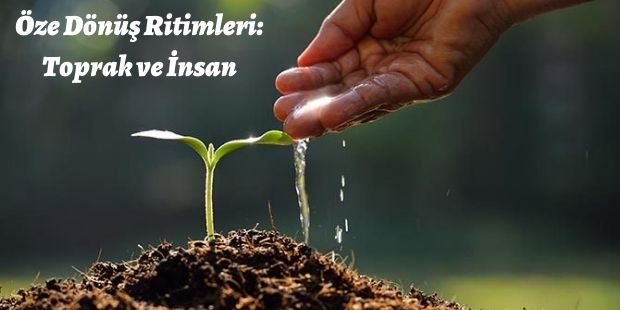 Öze Dönüş Ritimleri: Toprak ve İnsan