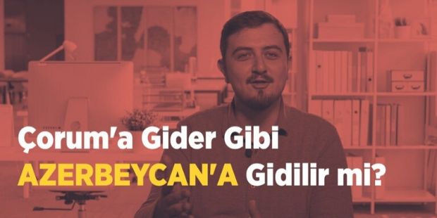 Çorum`a Gider Gibi Azerbeycan`a Gitmek
